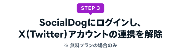 STEP 3 : SocialDogにログインし、X（Twitter）アカウントの連携を解除 ※無料プランの場合のみ